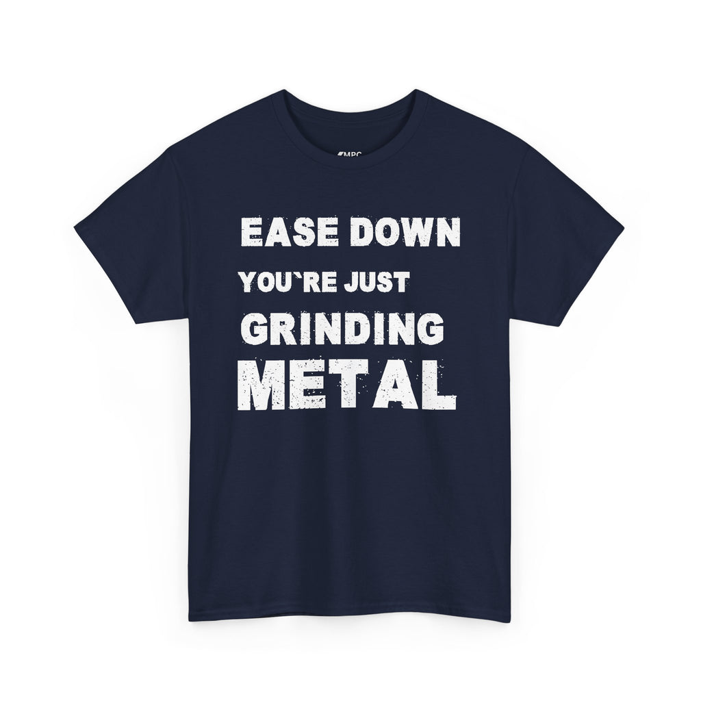 Grind Metal T-Shirt — "Ease Down You're Just Grinding Metal" Graphic Tee