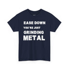 Grind Metal T-Shirt — "Ease Down You're Just Grinding Metal" Graphic Tee