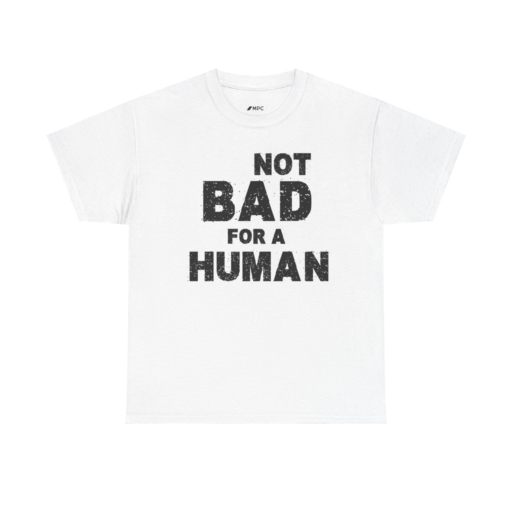 Not Bad For A Human T‑Shirt - Funny Sarcastic Graphic Tee