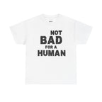 Not Bad For A Human T‑Shirt - Funny Sarcastic Graphic Tee
