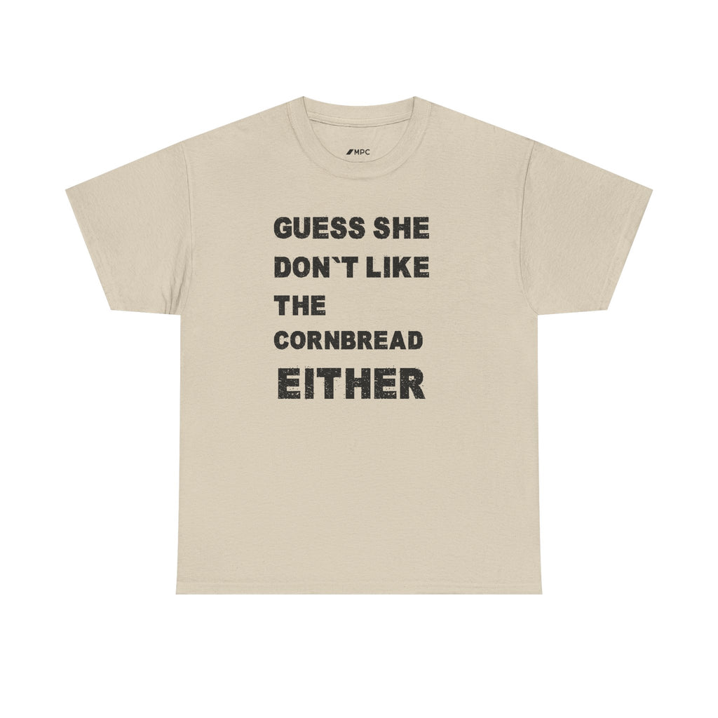 Guess She Don't Like the Cornbread Either T-Shirt