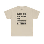 Guess She Don't Like the Cornbread Either T-Shirt