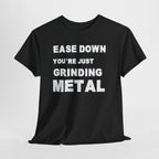 Grind Metal T-Shirt — "Ease Down You're Just Grinding Metal" Graphic Tee