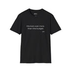 “this look cost more than the budget” Tee