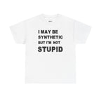 Statement Tee — “I May Be Synthetic But I’m Not Stupid” Graphic T-Shirt