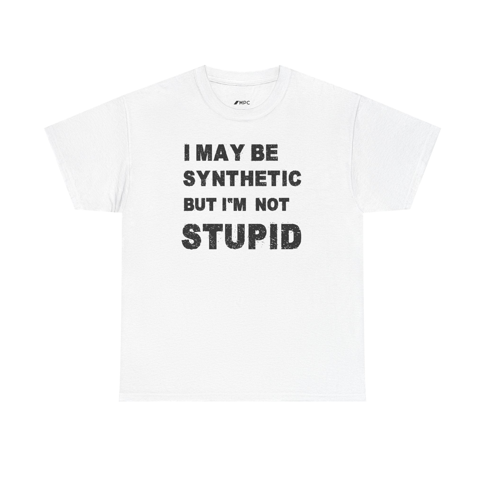 Statement Tee — “I May Be Synthetic But I’m Not Stupid” Graphic T-Shirt