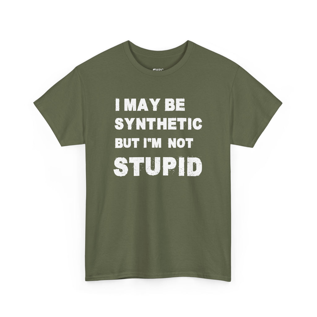 Statement Tee — “I May Be Synthetic But I’m Not Stupid” Graphic T-Shirt