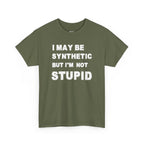 Statement Tee — “I May Be Synthetic But I’m Not Stupid” Graphic T-Shirt