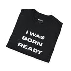 I Was Born Ready T-Shirt — Bold Motivational Graphic Tee