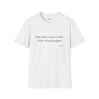 “this look cost more than the budget” Tee