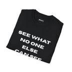 See What No One Else Can See T-Shirt