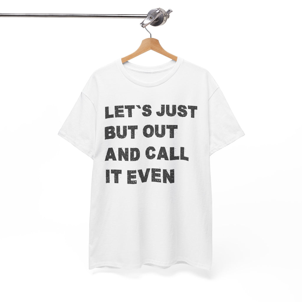 Let’s Just Put Out and Call It Even Tee — Funny Statement Cotton T-Shirt