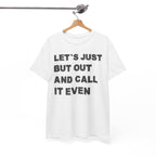 Let’s Just Put Out and Call It Even Tee — Funny Statement Cotton T-Shirt