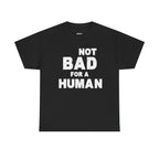Not Bad For A Human T‑Shirt - Funny Sarcastic Graphic Tee