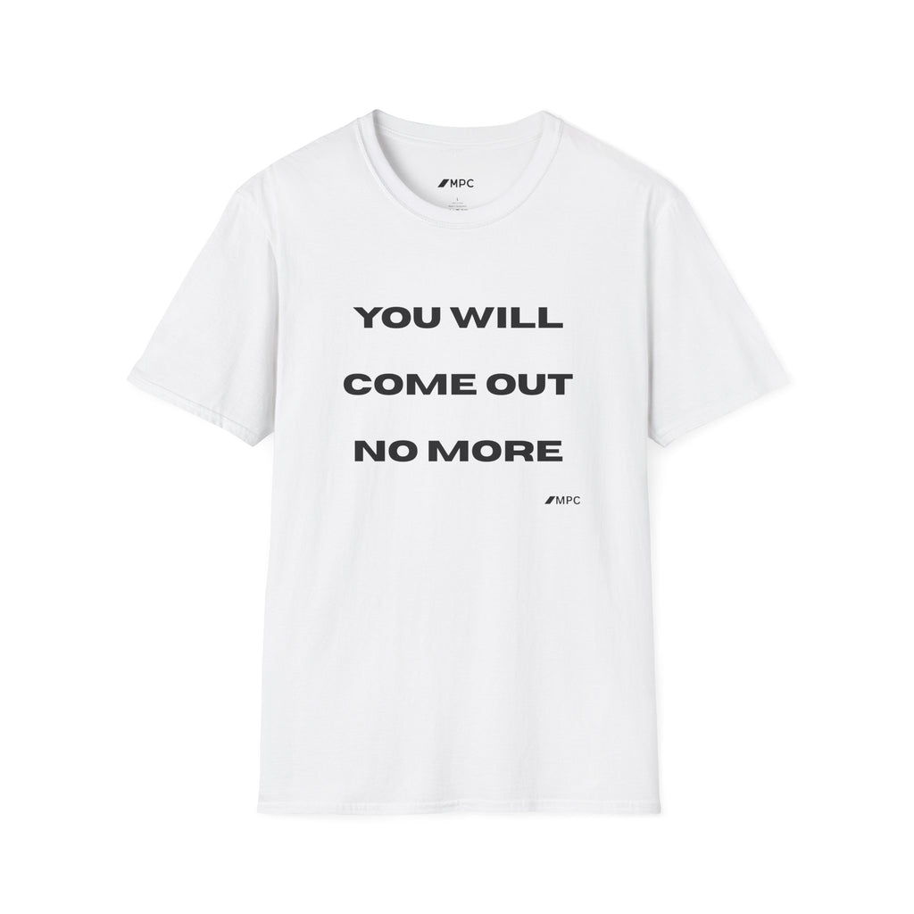 You Will Come Out No More T-Shirt — Minimalist Text Graphic Tee