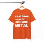 Grind Metal T-Shirt — "Ease Down You're Just Grinding Metal" Graphic Tee