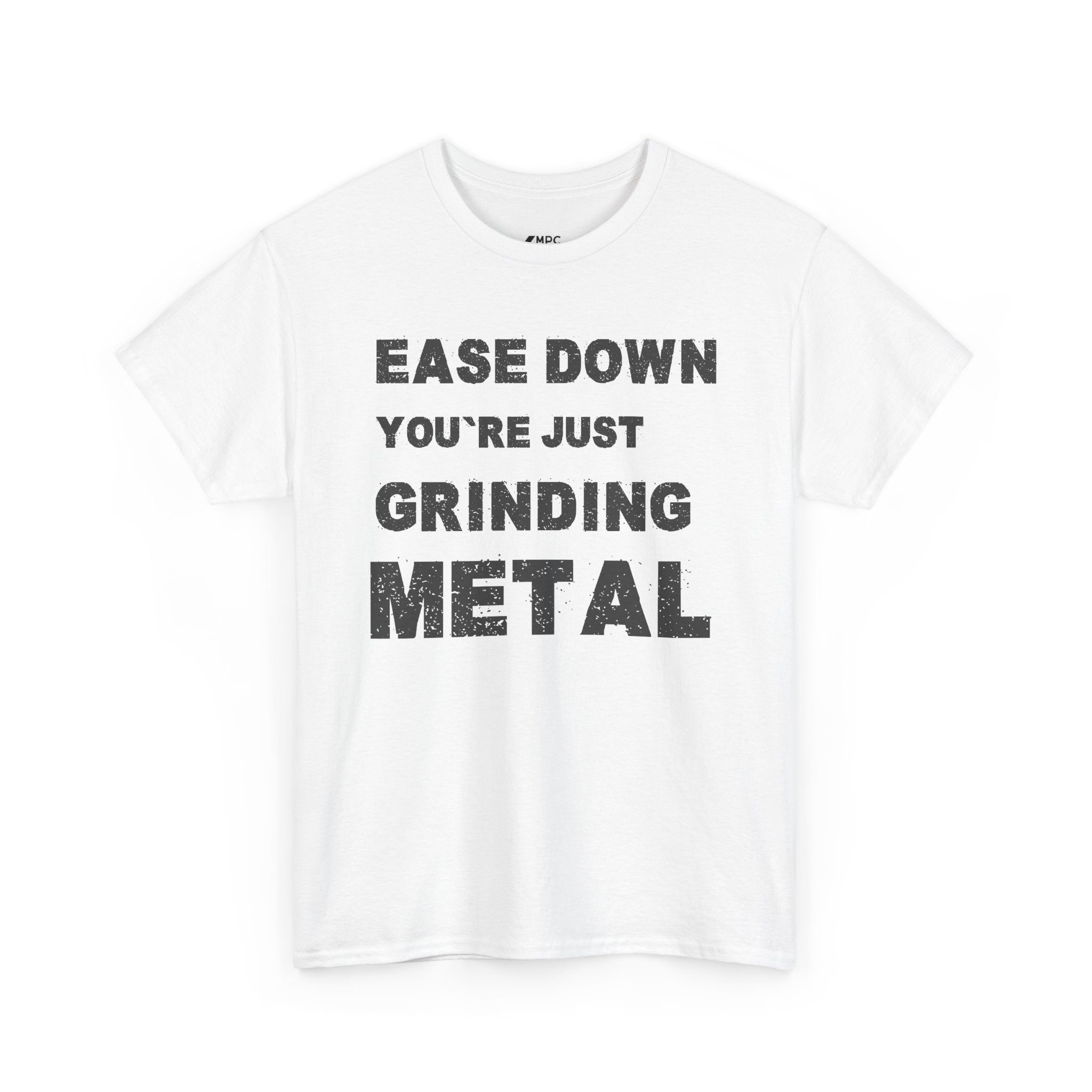 Grind Metal T-Shirt — "Ease Down You're Just Grinding Metal" Graphic Tee