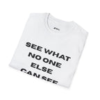 See What No One Else Can See T-Shirt