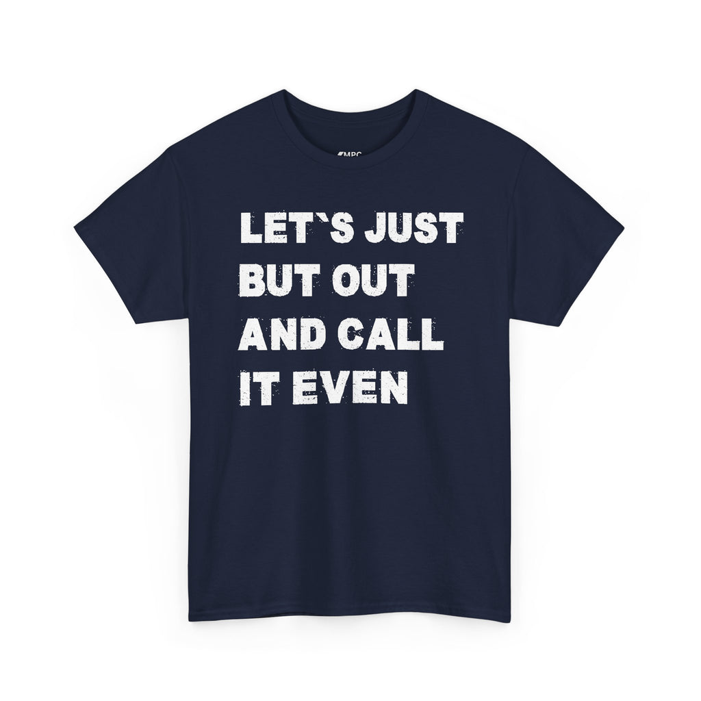 Let’s Just Put Out and Call It Even Tee — Funny Statement Cotton T-Shirt