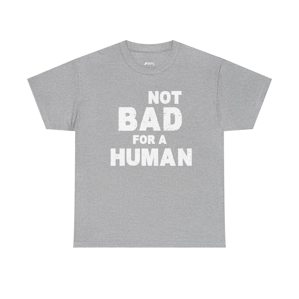 Not Bad For A Human T‑Shirt - Funny Sarcastic Graphic Tee