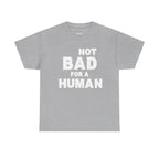 Not Bad For A Human T‑Shirt - Funny Sarcastic Graphic Tee