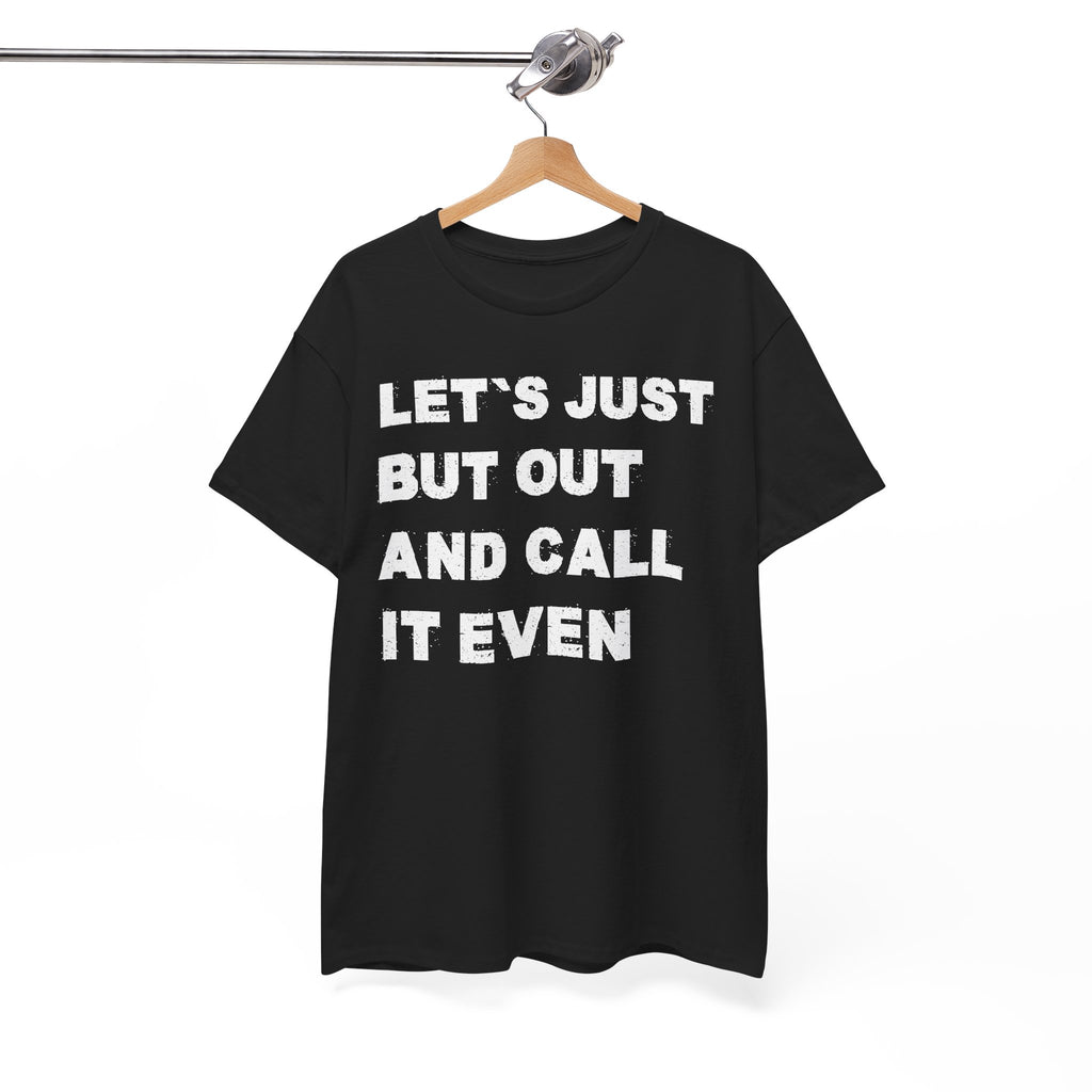 Let’s Just Put Out and Call It Even Tee — Funny Statement Cotton T-Shirt