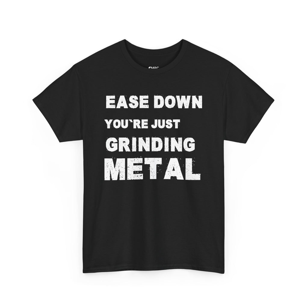 Grind Metal T-Shirt — "Ease Down You're Just Grinding Metal" Graphic Tee