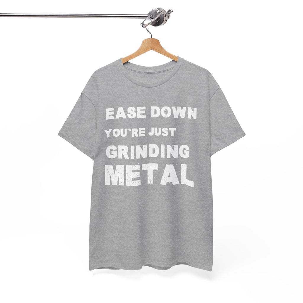 Grind Metal T-Shirt — "Ease Down You're Just Grinding Metal" Graphic Tee