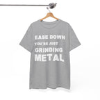 Grind Metal T-Shirt — "Ease Down You're Just Grinding Metal" Graphic Tee