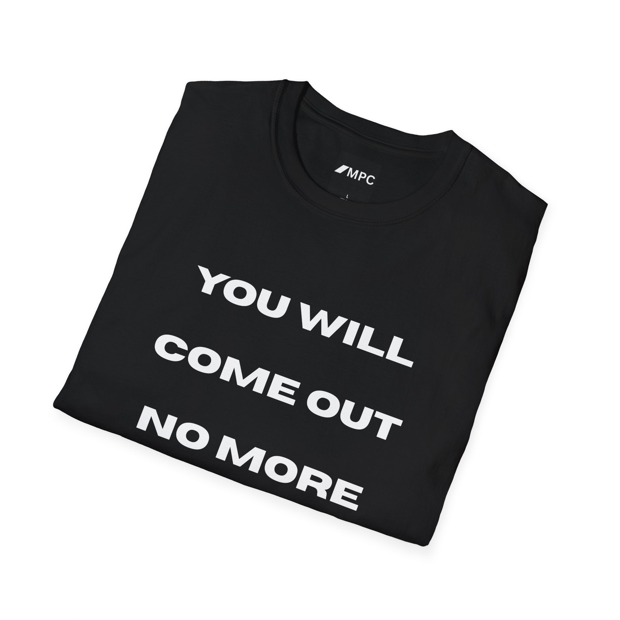 You Will Come Out No More T-Shirt — Minimalist Text Graphic Tee
