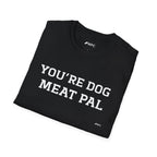 T-Shirt — "YOU'RE DOG MEAT PAL" Funny Statement Tee