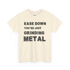 Grind Metal T-Shirt — "Ease Down You're Just Grinding Metal" Graphic Tee