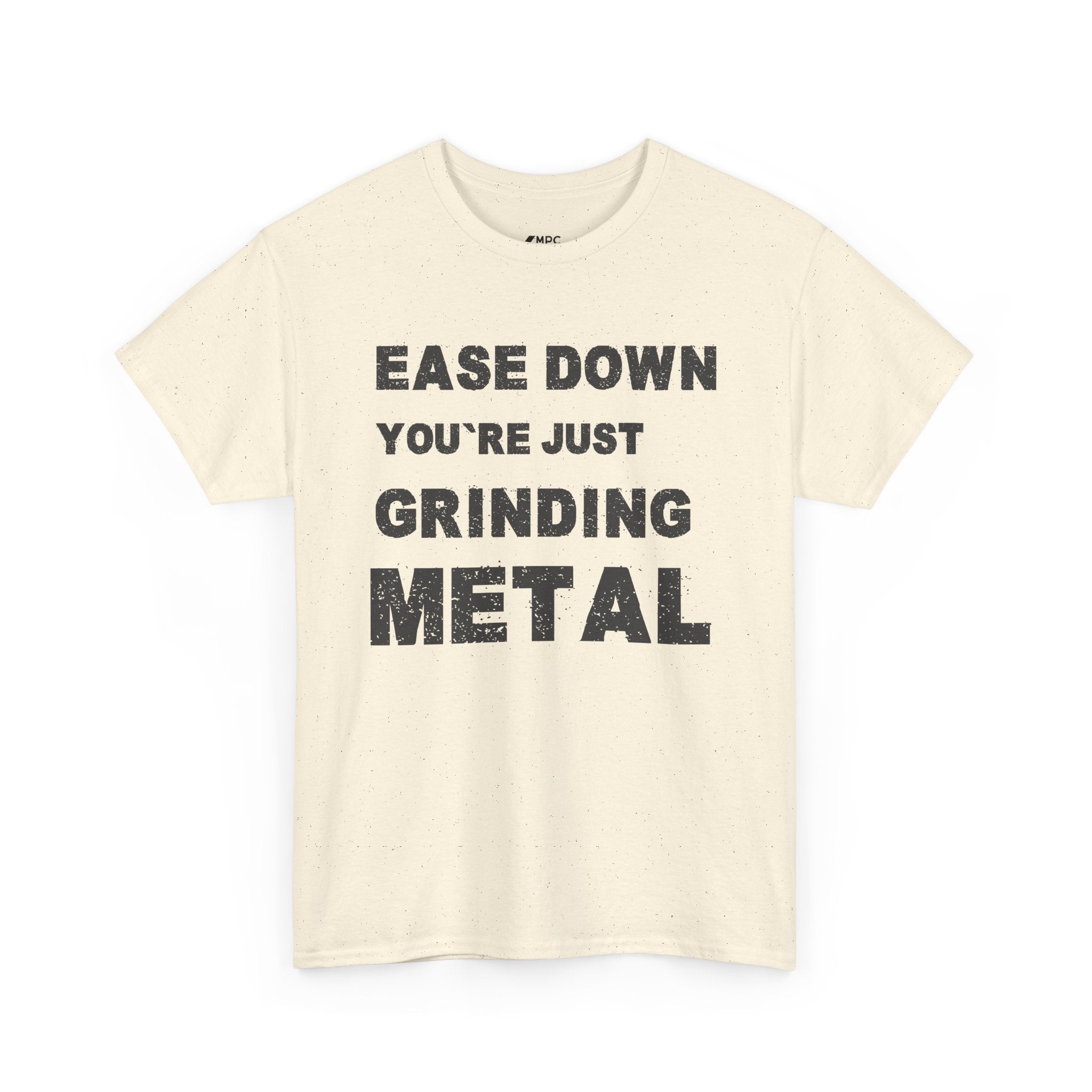 Grind Metal T-Shirt — "Ease Down You're Just Grinding Metal" Graphic Tee