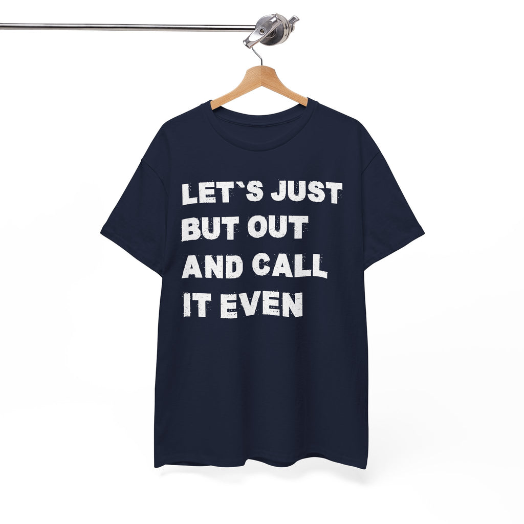Let’s Just Put Out and Call It Even Tee — Funny Statement Cotton T-Shirt