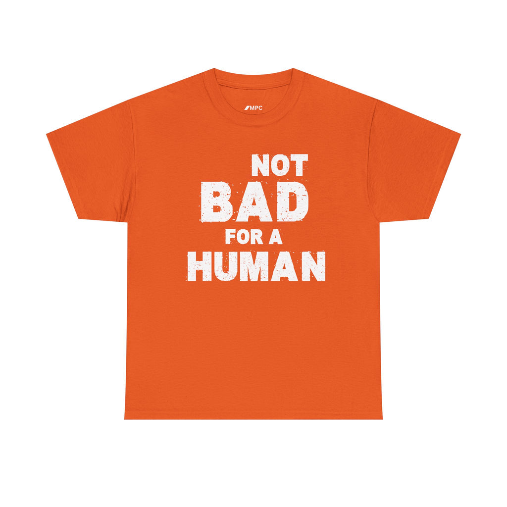 Not Bad For A Human T‑Shirt - Funny Sarcastic Graphic Tee