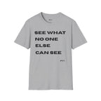 See What No One Else Can See T‑Shirt