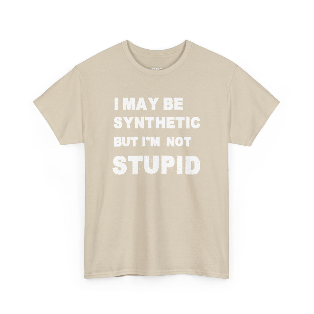 Statement Tee — “I May Be Synthetic But I’m Not Stupid” Graphic T-Shirt