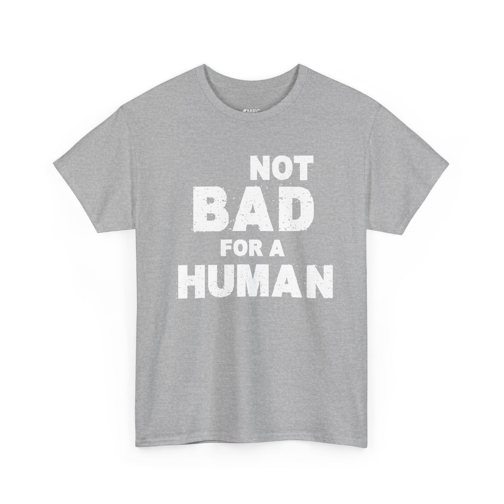 Not Bad For A Human T‑Shirt - Funny Sarcastic Graphic Tee