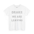 Drake We Are Leaving Graphic Tee — Minimalist Statement T-Shirt