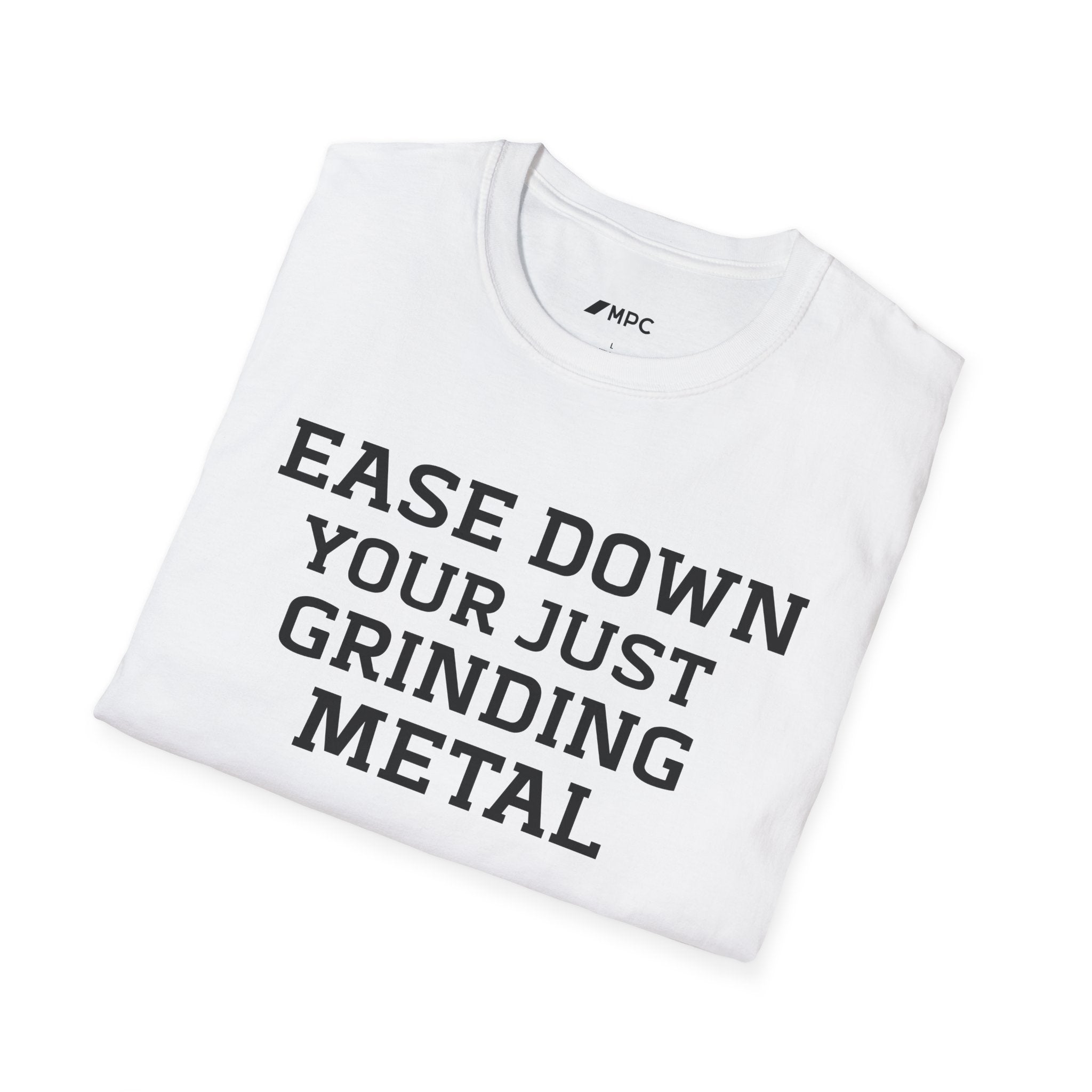 Grindin' Metal Tee — "Ease Down Your Just Grinding Metal" Graphic T-Shirt