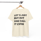 Let’s Just Put Out and Call It Even Tee — Funny Statement Cotton T-Shirt