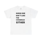 Guess She Don't Like the Cornbread Either T-Shirt