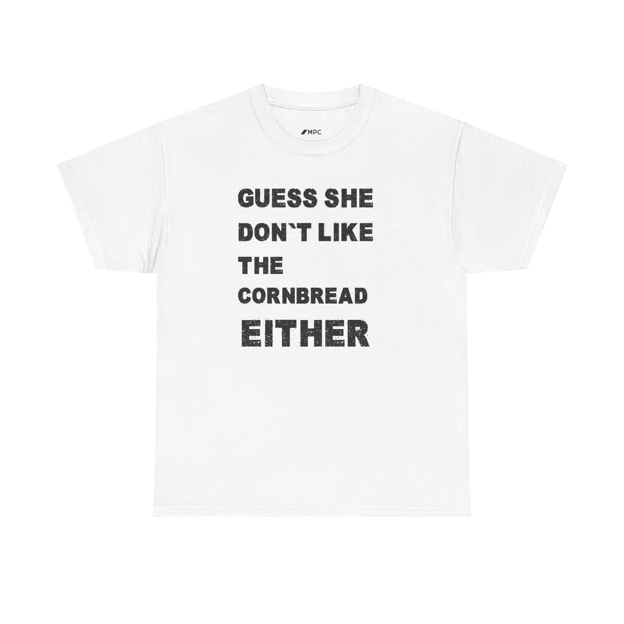 Guess She Don't Like the Cornbread Either T-Shirt