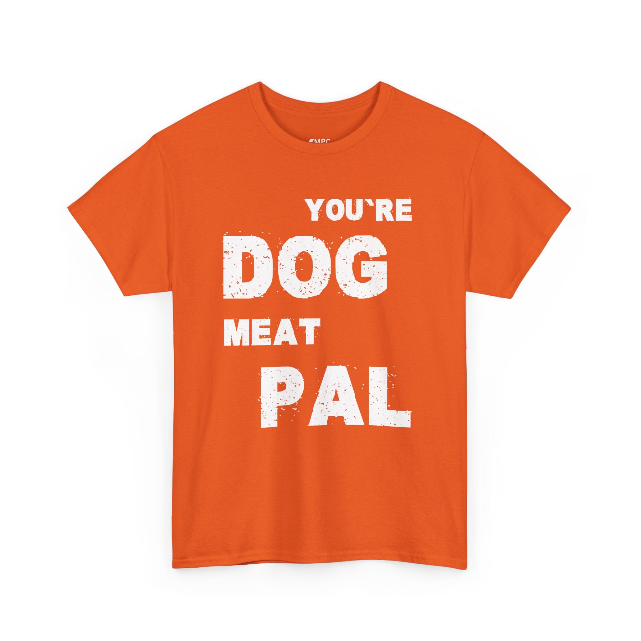You're Dog Meat Pal T-Shirt — Funny Sarcastic Graphic Tee