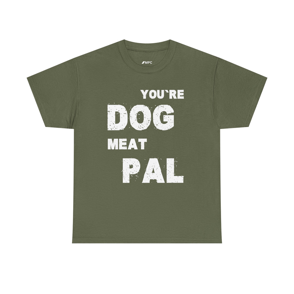 You're Dog Meat Pal T-Shirt — Funny Sarcastic Graphic Tee