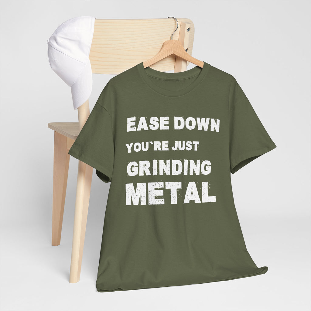 Grind Metal T-Shirt — "Ease Down You're Just Grinding Metal" Graphic Tee