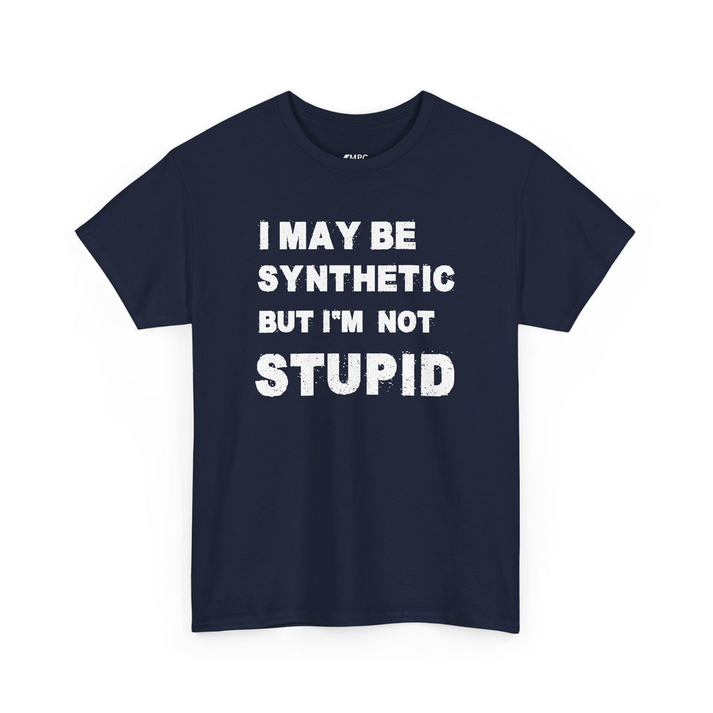 Statement Tee — “I May Be Synthetic But I’m Not Stupid” Graphic T-Shirt