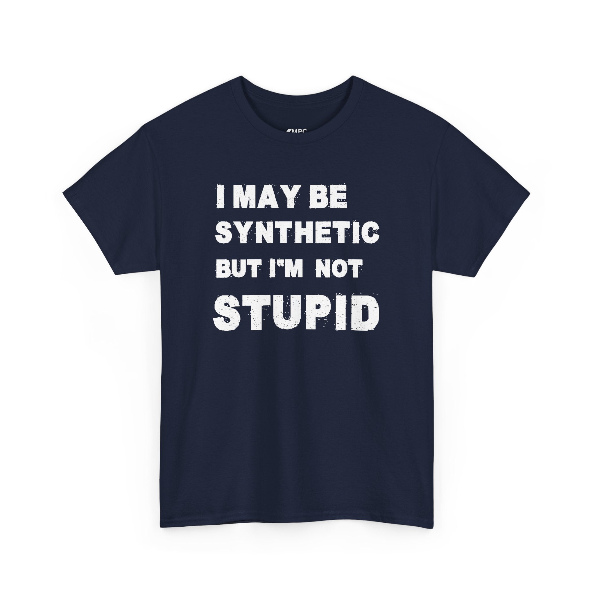 Statement Tee — “I May Be Synthetic But I’m Not Stupid” Graphic T-Shirt