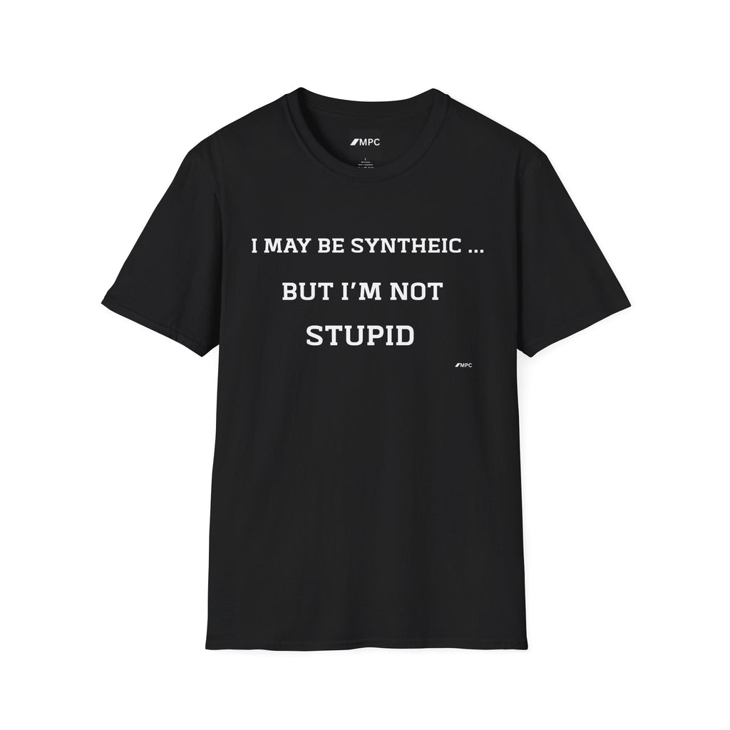 T-Shirt — "I May Be Synthetic... But I'm Not Stupid" Minimal Text Tee