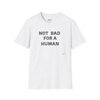 Not Bad For A Human T-Shirt — Minimalist Funny Positive Statement Tee